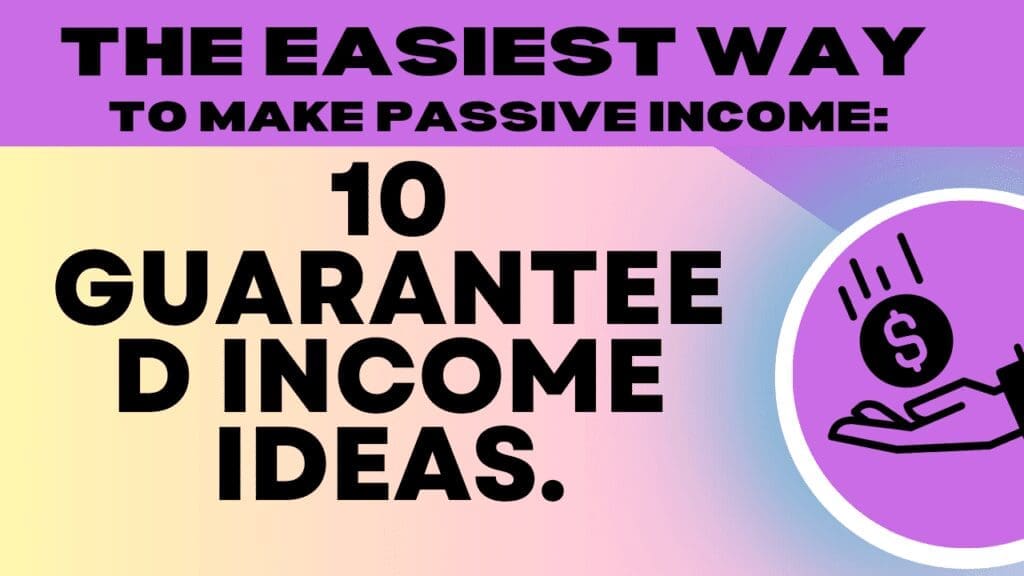 The Easiest Way to Make Passive Income: 10 Guaranteed Income Ideas.
